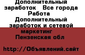Дополнительный заработок - Все города Работа » Дополнительный заработок и сетевой маркетинг   . Пензенская обл.